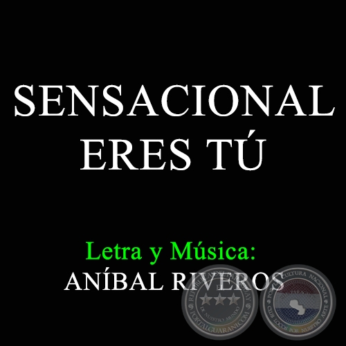 SENSACIONAL ERES T - Letra y msica: ANBAL RIVEROS